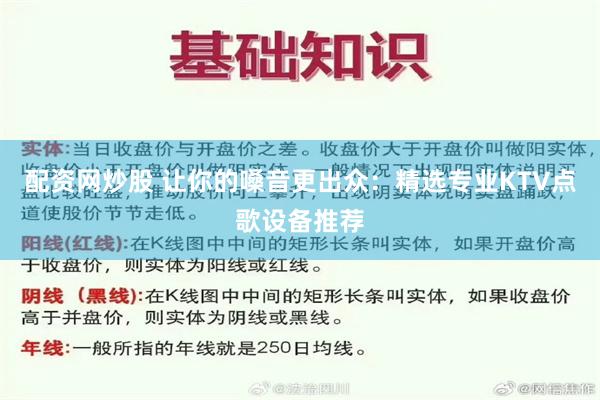 配资网炒股 让你的嗓音更出众：精选专业KTV点歌设备推荐