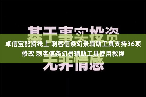 卓信宝配资线上 刺客信条幻景辅助工具支持36项修改 刺客信条幻景辅助工具使用教程