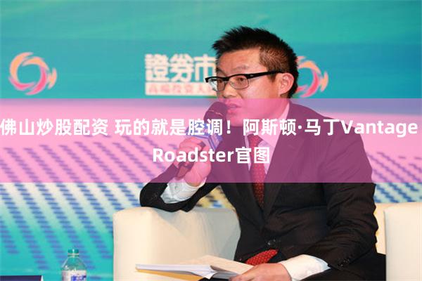 佛山炒股配资 玩的就是腔调！阿斯顿·马丁Vantage Roadster官图